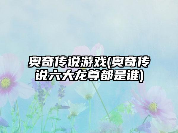 奥奇传说游戏(奥奇传说六大龙尊都是谁)