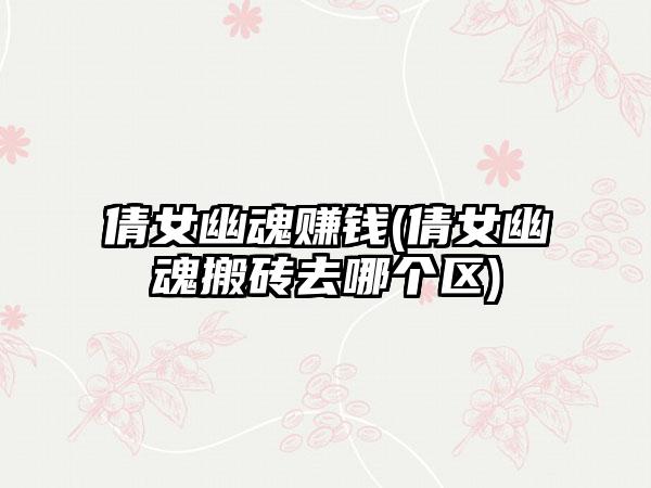 倩女幽魂赚钱(倩女幽魂搬砖去哪个区)