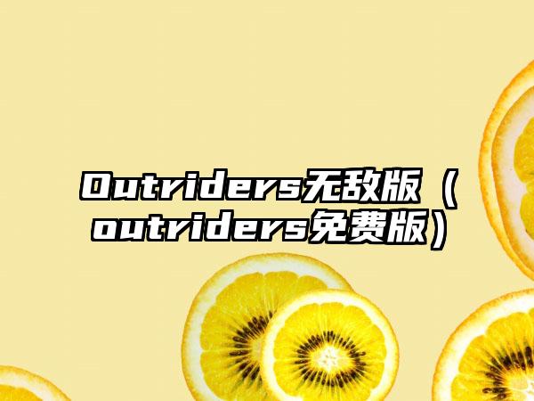 Outriders无敌版（outriders免费版）