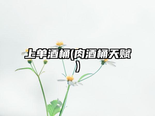上单酒桶(肉酒桶天赋)