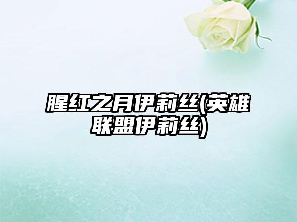 腥红之月伊莉丝(英雄联盟伊莉丝)