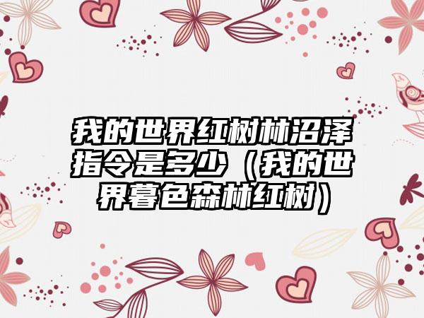 我的世界红树林沼泽指令是多少（我的世界暮色森林红树）