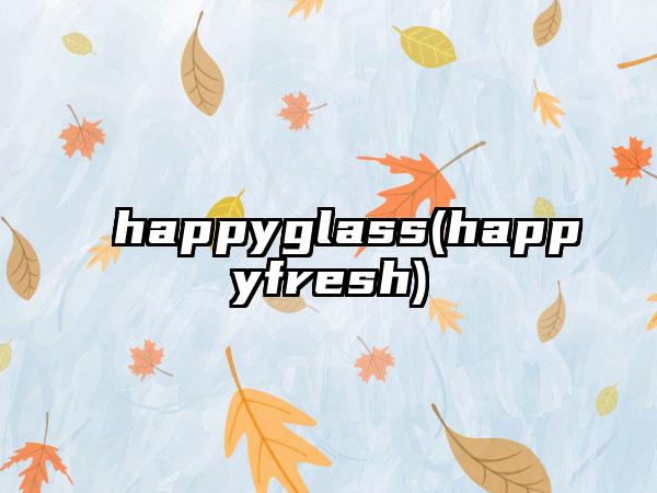 happyglass(happyfresh)