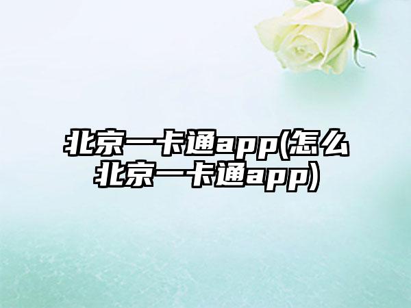 北京一卡通app(怎么北京一卡通app)