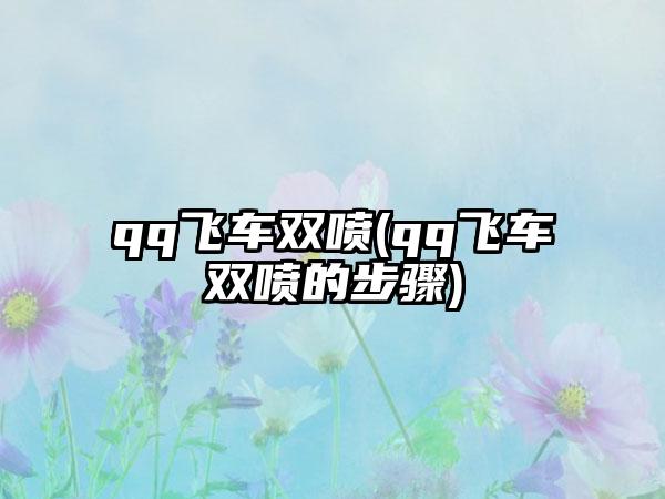 qq飞车双喷(qq飞车双喷的步骤)