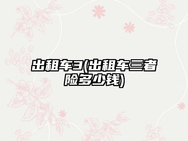 出租车3(出租车三者险多少钱)