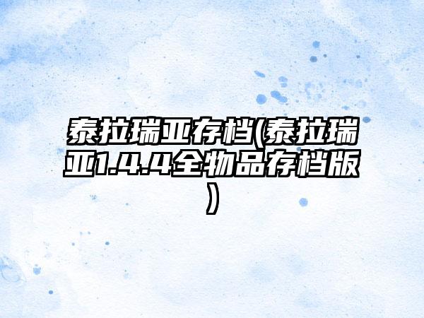 泰拉瑞亚存档(泰拉瑞亚1.4.4全物品存档版)