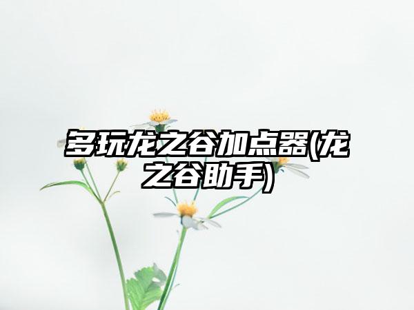 多玩龙之谷加点器(龙之谷助手)