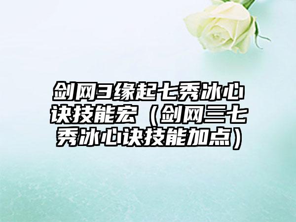 剑网3缘起七秀冰心诀技能宏（剑网三七秀冰心诀技能加点）