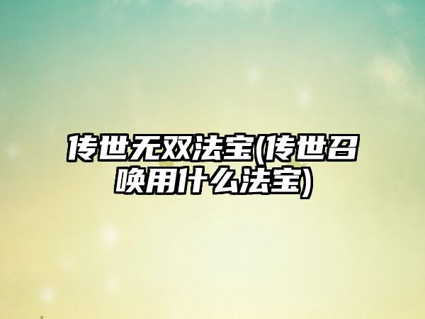 传世无双法宝(传世召唤用什么法宝)