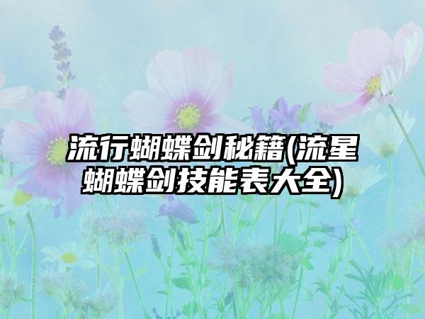 流行蝴蝶剑秘籍(流星蝴蝶剑技能表大全)