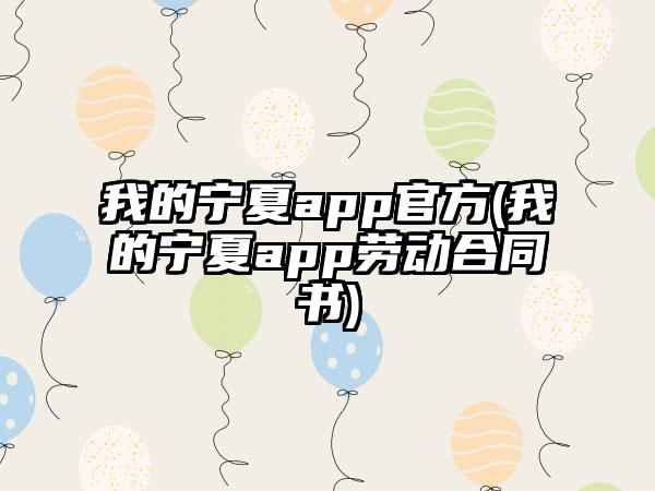 我的宁夏app官方(我的宁夏app劳动合同书)