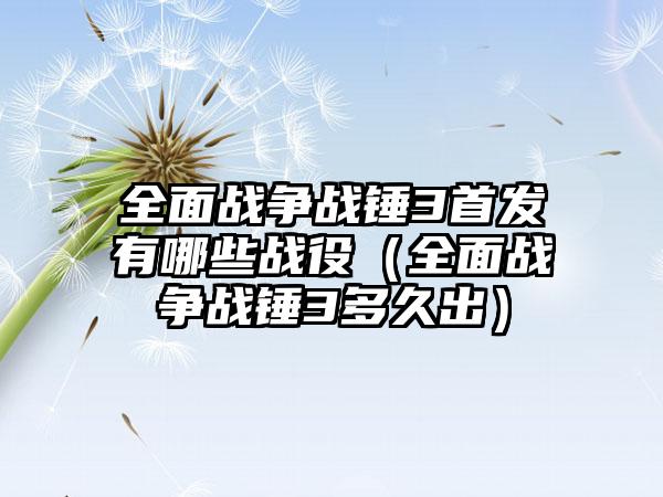 全面战争战锤3首发有哪些战役（全面战争战锤3多久出）