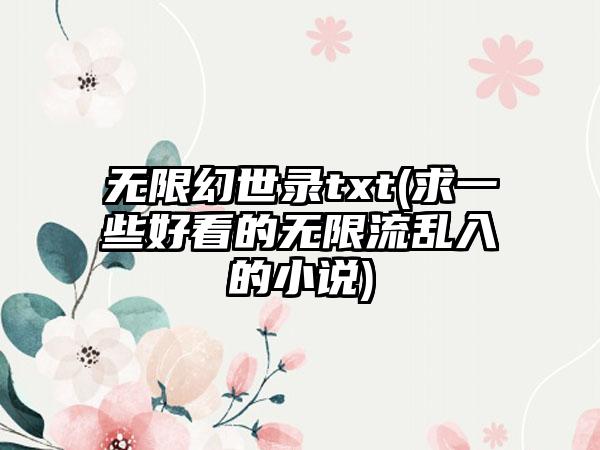 无限幻世录txt(求一些好看的无限流乱入的小说)