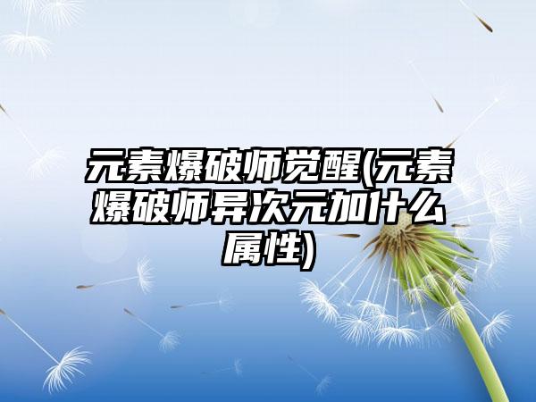 元素爆破师觉醒(元素爆破师异次元加什么属性)