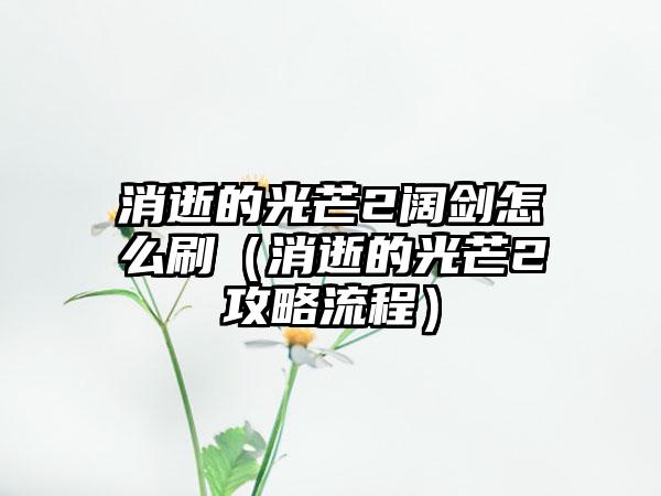 消逝的光芒2阔剑怎么刷（消逝的光芒2攻略流程）