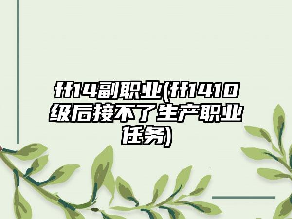 ff14副职业(ff1410级后接不了生产职业任务)