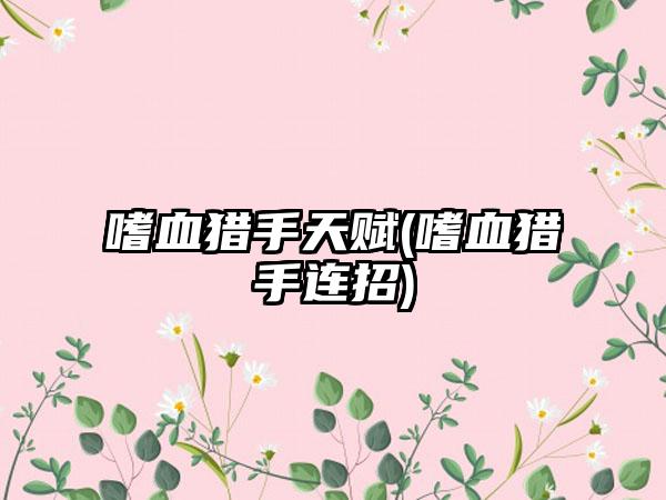 嗜血猎手天赋(嗜血猎手连招)