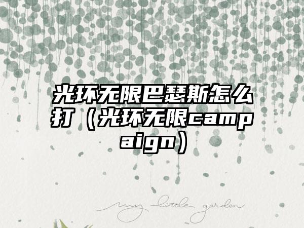 光环无限巴瑟斯怎么打（光环无限campaign）