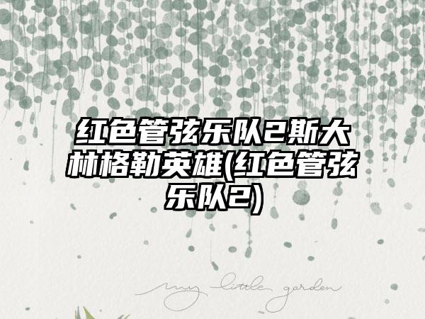 红色管弦乐队2斯大林格勒英雄(红色管弦乐队2)