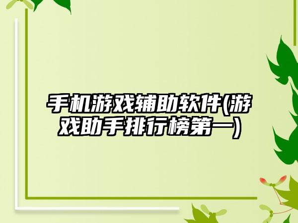 手机游戏辅助软件(游戏助手排行榜第一)
