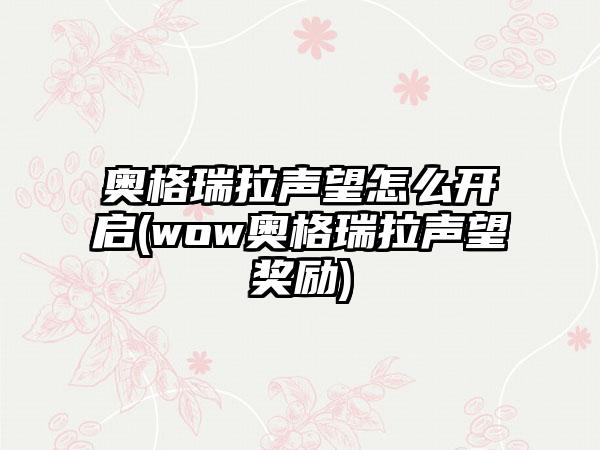 奥格瑞拉声望怎么开启(wow奥格瑞拉声望奖励)