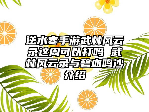 逆水寒手游武林风云录这周可以打吗 武林风云录与碧血鸣沙介绍