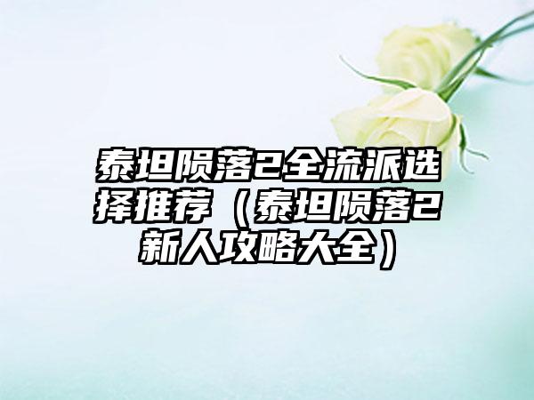 泰坦陨落2全流派选择推荐（泰坦陨落2新人攻略大全）