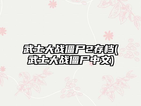 武士大战僵尸2存档(武士大战僵尸中文)