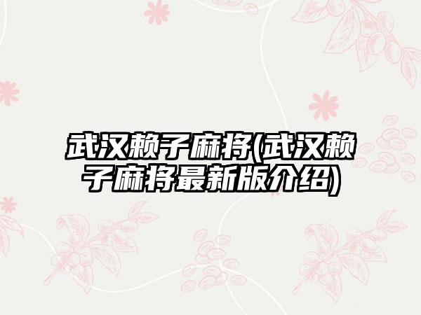 武汉赖子麻将(武汉赖子麻将最新版介绍)