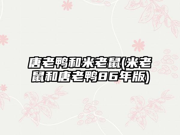 唐老鸭和米老鼠(米老鼠和唐老鸭86年版)