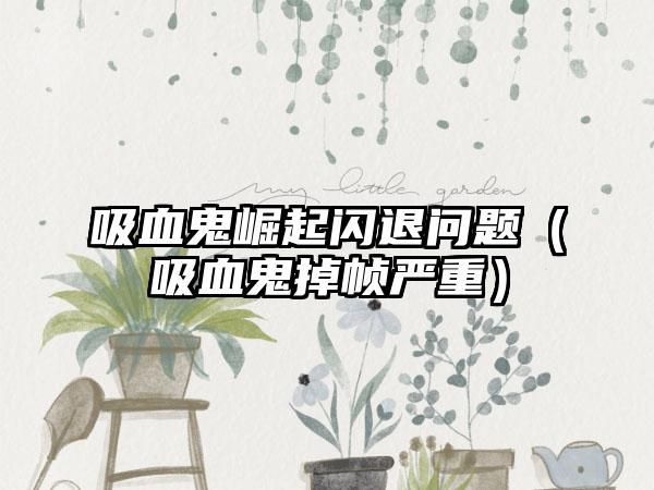 吸血鬼崛起闪退问题（吸血鬼掉帧严重）