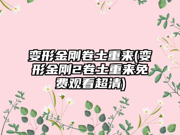 变形金刚卷土重来(变形金刚2卷土重来免费观看超清)