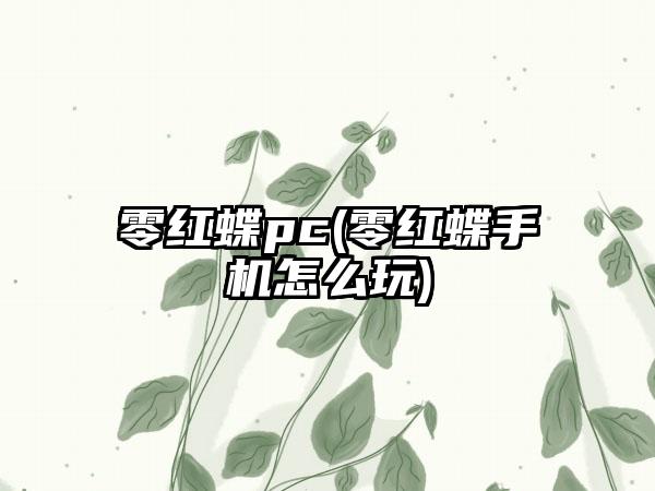 零红蝶pc(零红蝶手机怎么玩)
