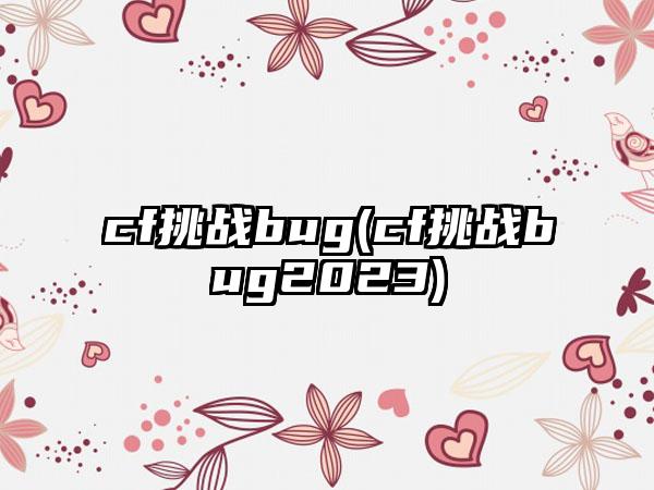 cf挑战bug(cf挑战bug2023)