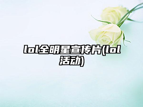lol全明星宣传片(lol活动)