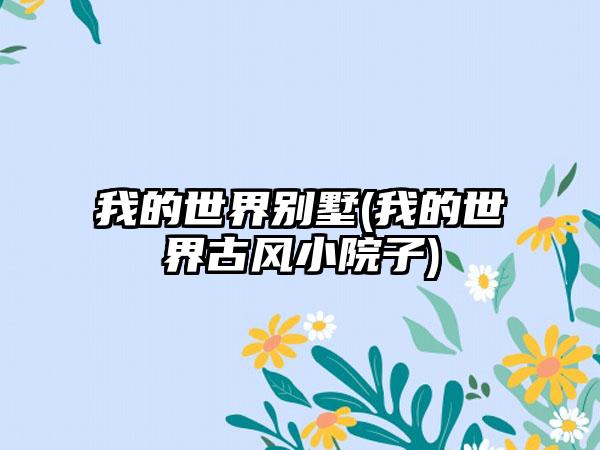 我的世界别墅(我的世界古风小院子)