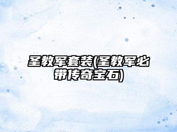 圣教军套装(圣教军必带传奇宝石)