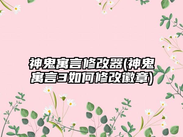 神鬼寓言修改器(神鬼寓言3如何修改徽章)