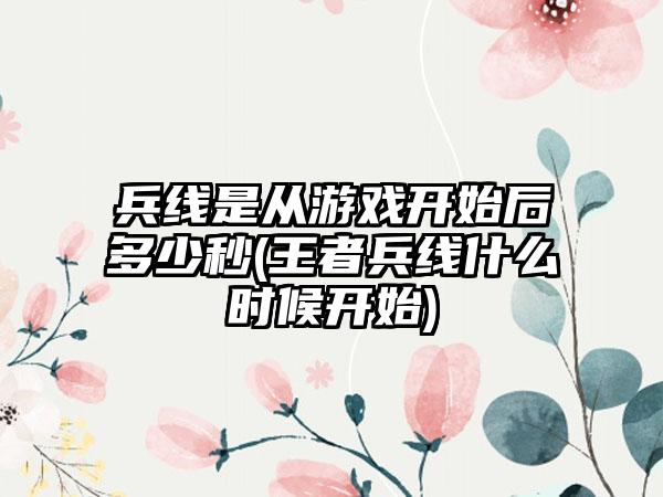 兵线是从游戏开始后多少秒(王者兵线什么时候开始)