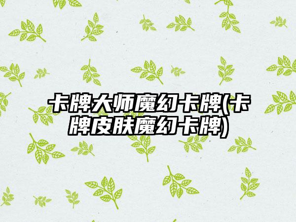 卡牌大师魔幻卡牌(卡牌皮肤魔幻卡牌)