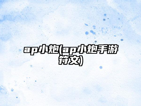 ap小炮(ap小炮手游符文)