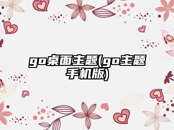 go桌面主题(go主题手机版)