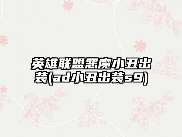 英雄联盟恶魔小丑出装(ad小丑出装s9)