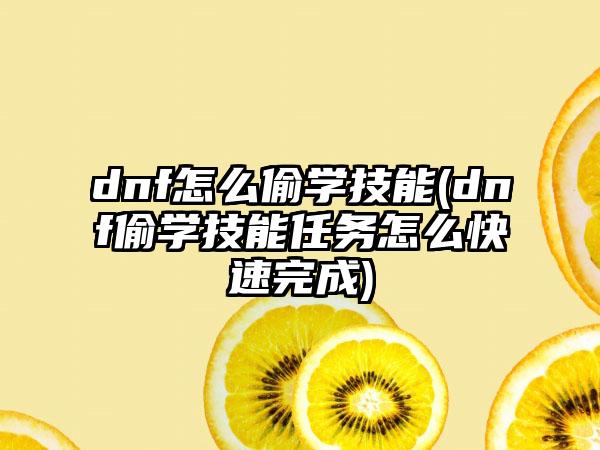 dnf怎么偷学技能(dnf偷学技能任务怎么快速完成)