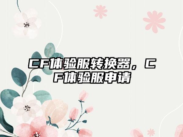 CF体验服转换器，CF体验服申请
