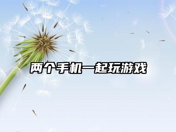 两个手机一起玩游戏