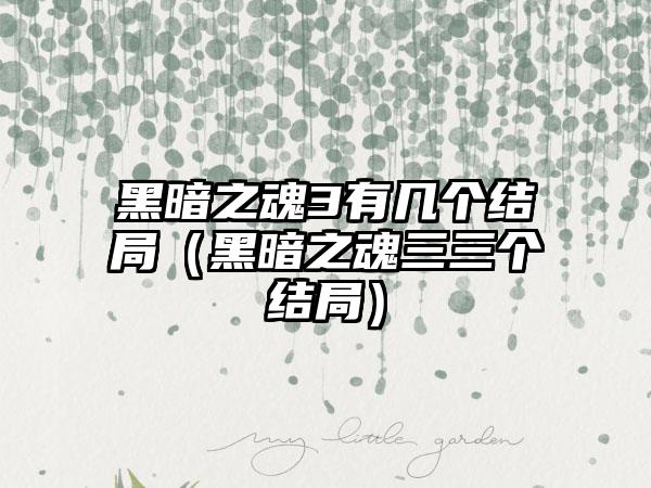 黑暗之魂3有几个结局（黑暗之魂三三个结局）