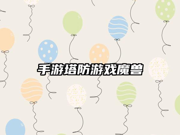 手游塔防游戏魔兽