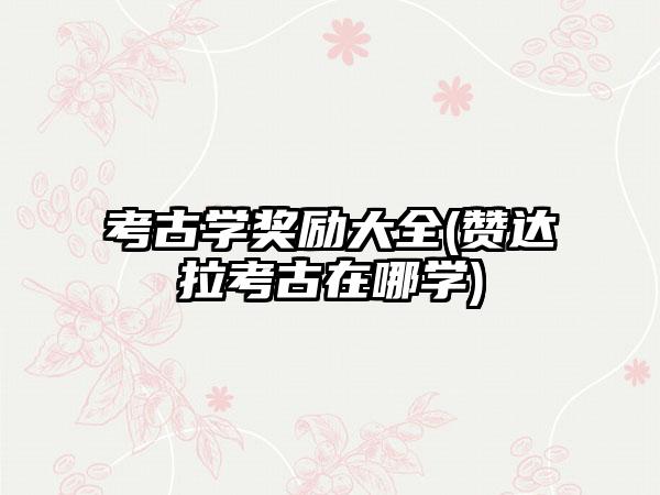 考古学奖励大全(赞达拉考古在哪学)